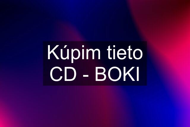 Kúpim tieto CD - BOKI