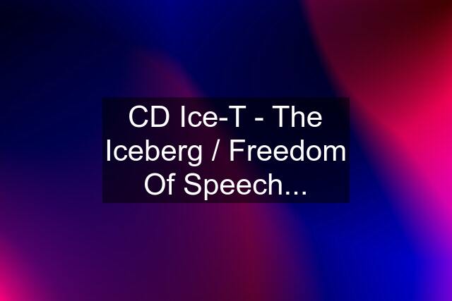 CD Ice-T - The Iceberg / Freedom Of Speech...