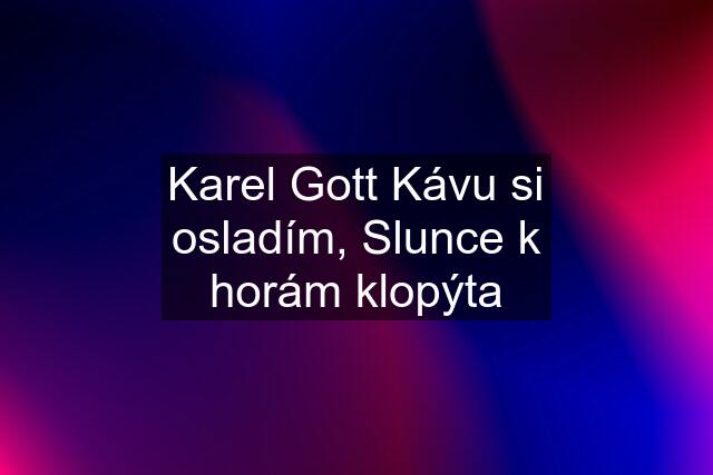 Karel Gott Kávu si osladím, Slunce k horám klopýta