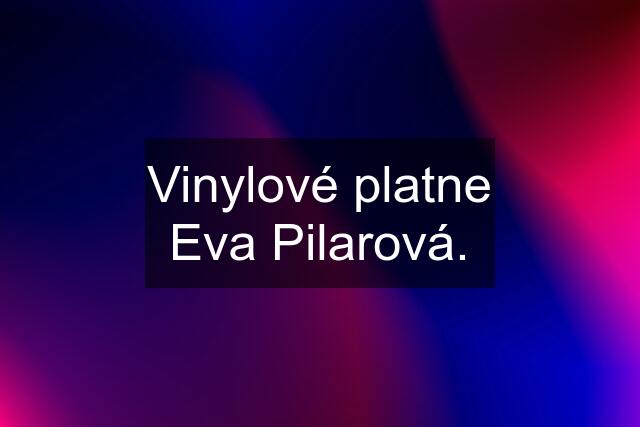 Vinylové platne Eva Pilarová.