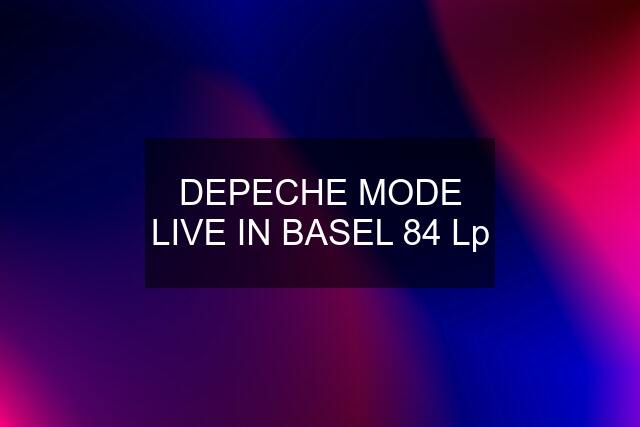 DEPECHE MODE LIVE IN BASEL 84 Lp