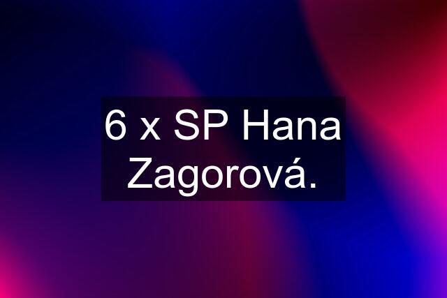 6 x SP Hana Zagorová.