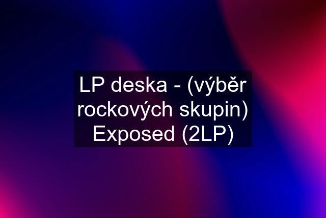 LP deska - (výběr rockových skupin) Exposed (2LP)