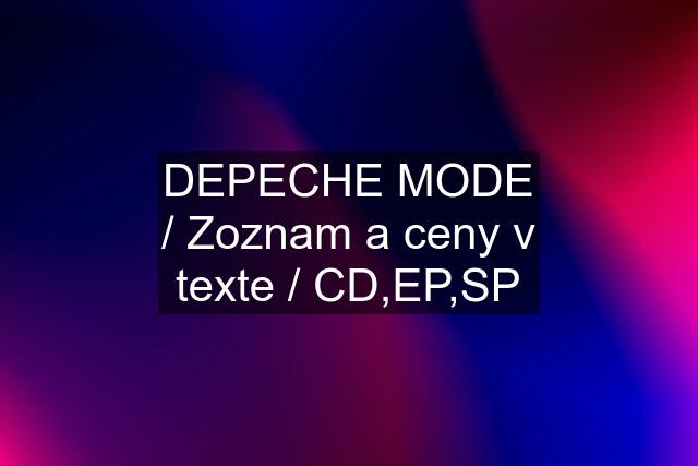 DEPECHE MODE / Zoznam a ceny v texte / CD,EP,SP