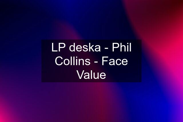 LP deska - Phil Collins - Face Value