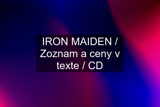 IRON MAIDEN / Zoznam a ceny v texte / CD