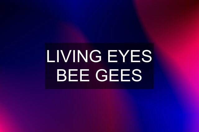 LIVING EYES BEE GEES