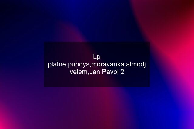 Lp platne,puhdys,moravanka,almodj velem,Jan Pavol 2