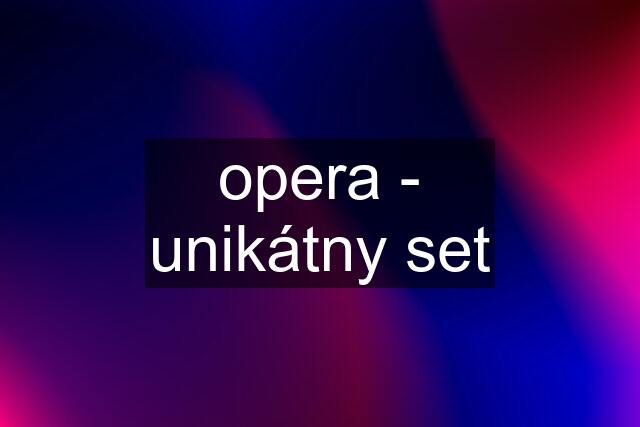 opera - unikátny set