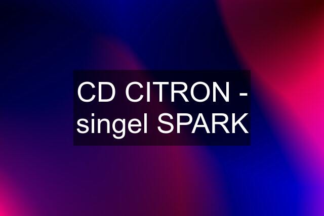 CD CITRON - singel SPARK