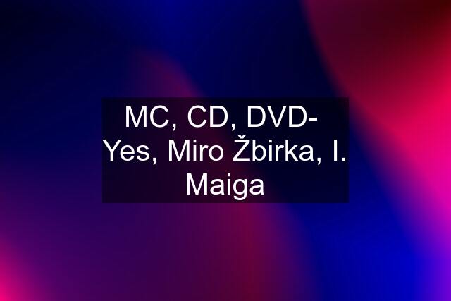 MC, CD, DVD-  Yes, Miro Žbirka, I. Maiga