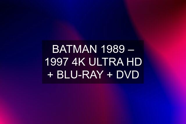 BATMAN 1989 – 1997 4K ULTRA HD + BLU-RAY + DVD