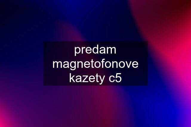 predam magnetofonove kazety c5