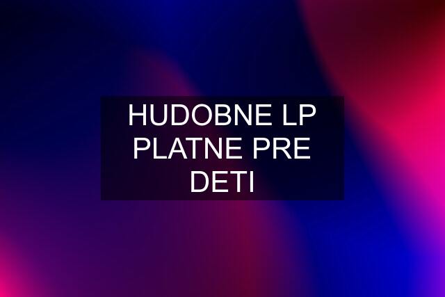 HUDOBNE LP PLATNE PRE DETI