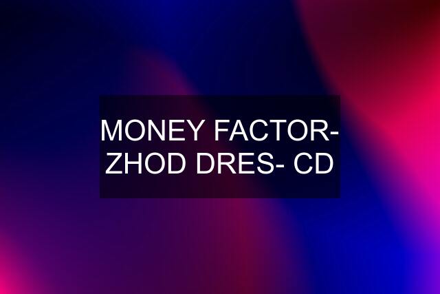 MONEY FACTOR- ZHOD DRES- CD