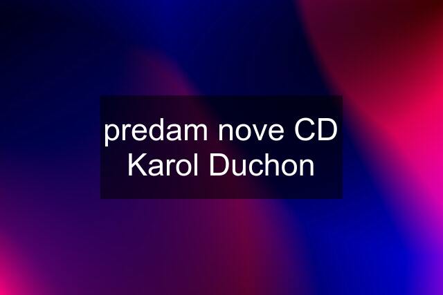 predam nove CD Karol Duchon