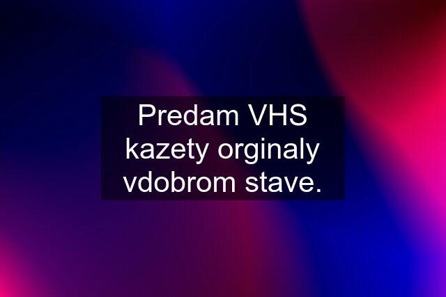 Predam VHS kazety orginaly vdobrom stave.