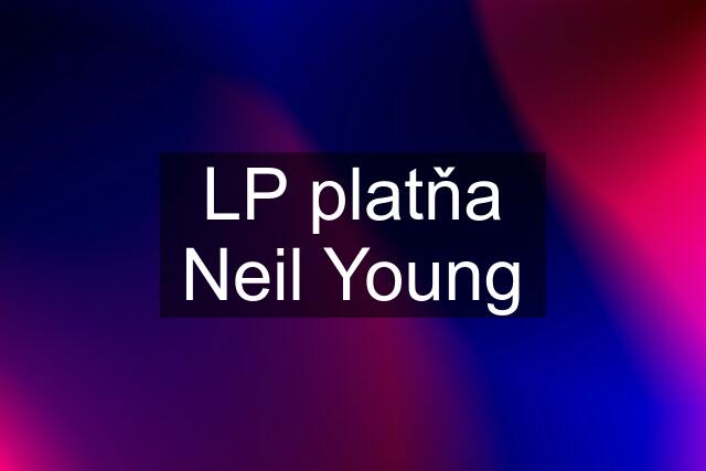 LP platňa Neil Young