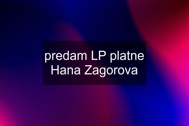 predam LP platne Hana Zagorova