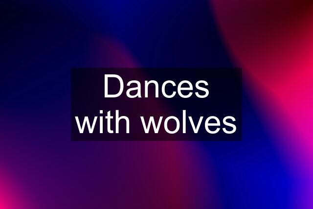 Dances with wolves