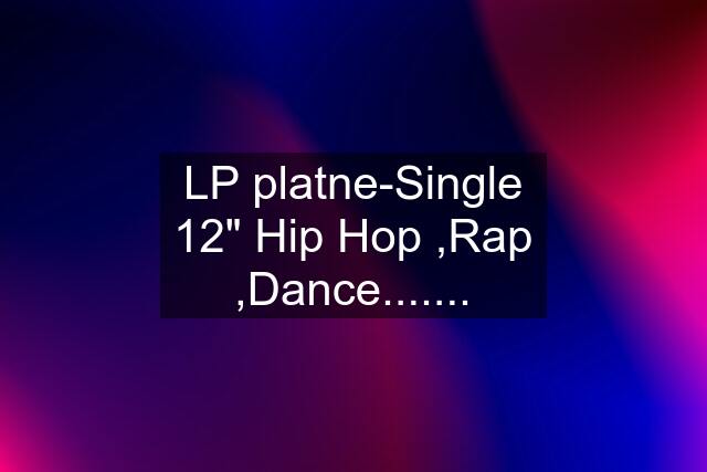 LP platne-Single 12" Hip Hop ,Rap ,Dance.......