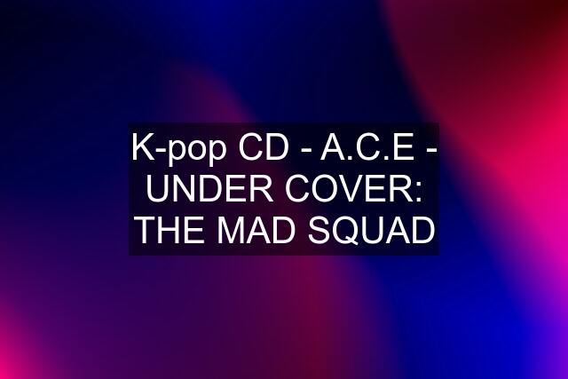 K-pop CD - A.C.E - UNDER COVER: THE MAD SQUAD