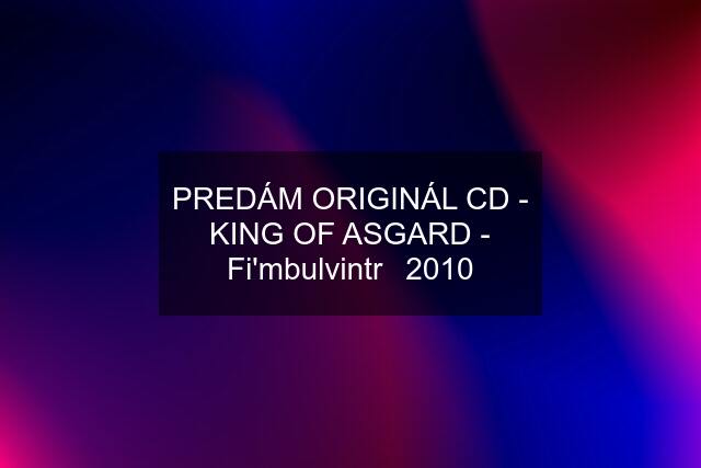 PREDÁM ORIGINÁL CD - KING OF ASGARD - Fi'mbulvintr	2010