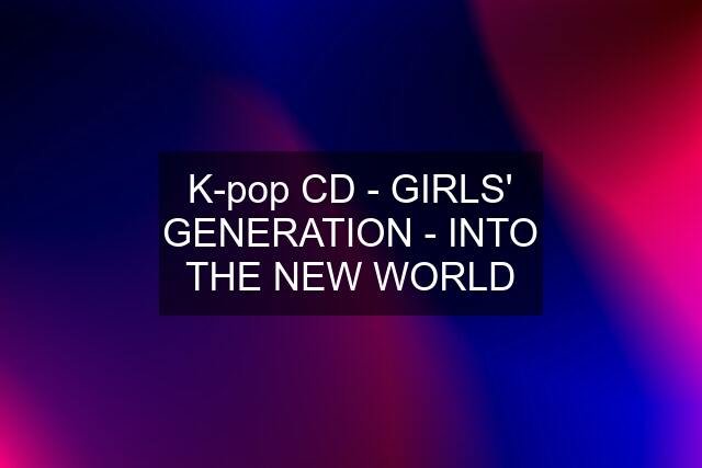 K-pop CD - GIRLS' GENERATION - INTO THE NEW WORLD