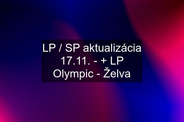 LP / SP aktualizácia 17.11. - + LP Olympic - Želva