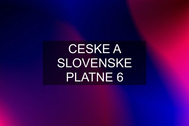 CESKE A SLOVENSKE PLATNE 6