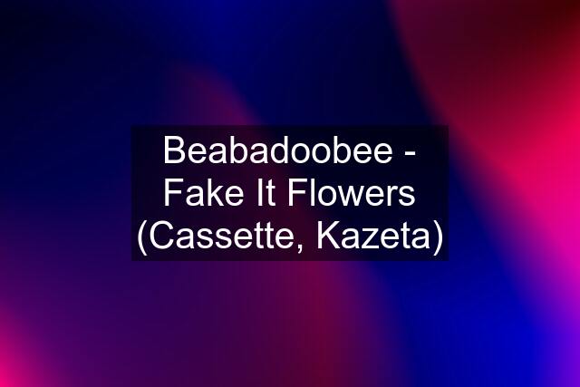 Beabadoobee - Fake It Flowers (Cassette, Kazeta)