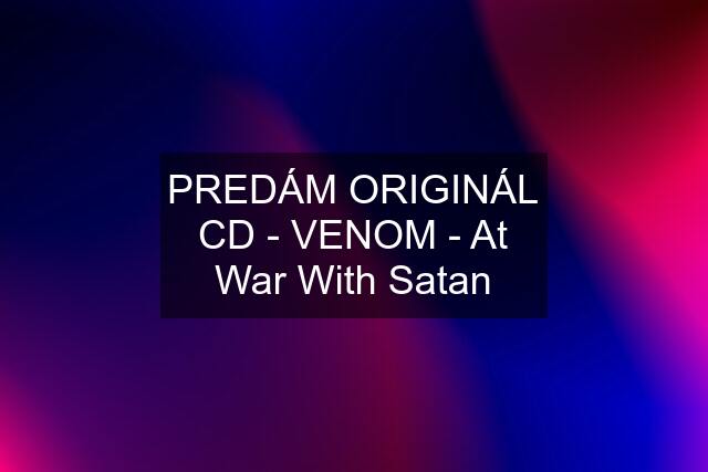 PREDÁM ORIGINÁL CD - VENOM - At War With Satan