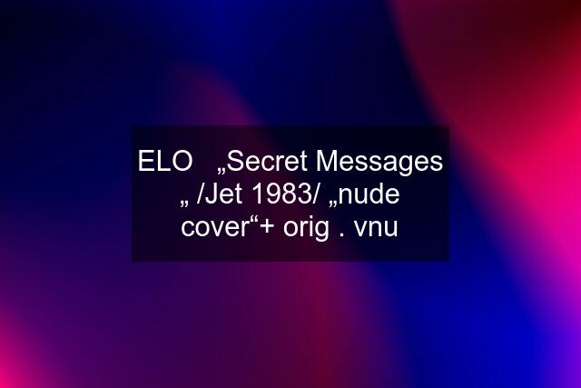 ELO   „Secret Messages „ /Jet 1983/ „nude cover“+ orig . vnu