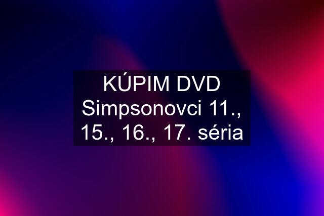 KÚPIM DVD Simpsonovci 11., 15., 16., 17. séria