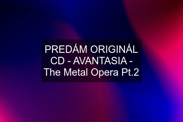 PREDÁM ORIGINÁL CD - AVANTASIA - The Metal Opera Pt.2