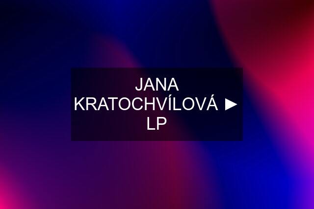 JANA KRATOCHVÍLOVÁ ► LP