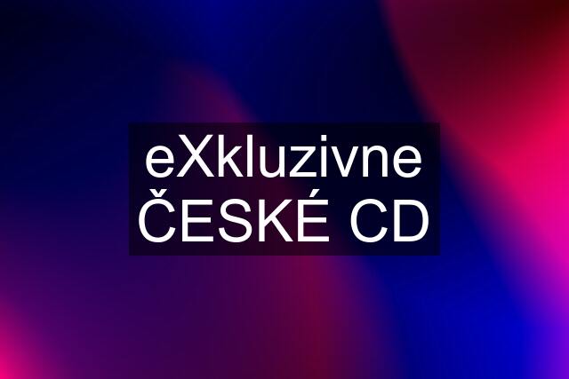 eXkluzivne ČESKÉ CD