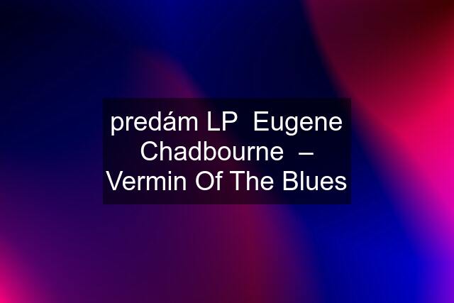 predám LP  Eugene Chadbourne  ‎– Vermin Of The Blues