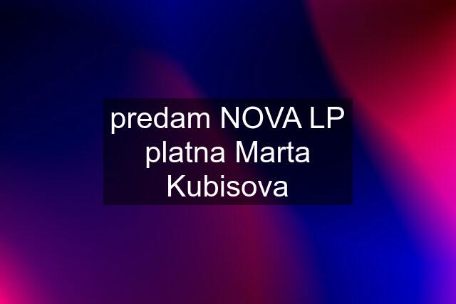 predam NOVA LP platna Marta Kubisova