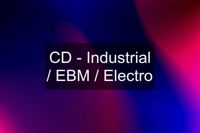 CD - Industrial / EBM / Electro