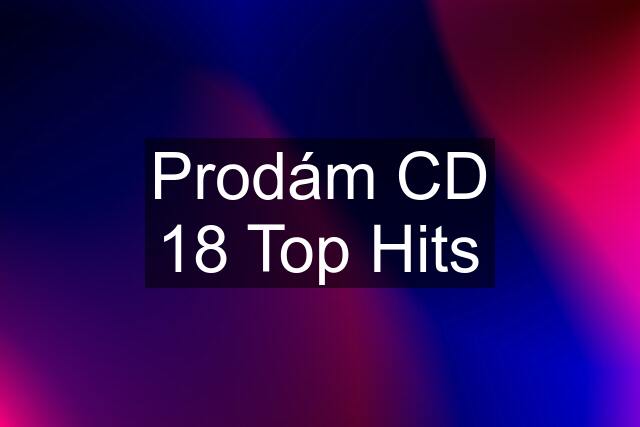 Prodám CD 18 Top Hits