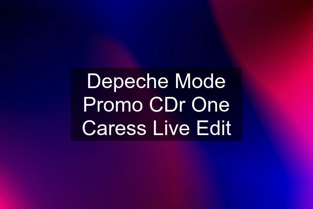 Depeche Mode Promo CDr One Caress Live Edit