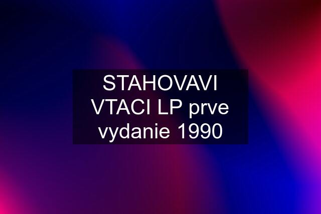 STAHOVAVI VTACI LP prve vydanie 1990