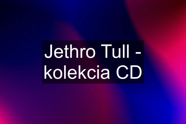 Jethro Tull - kolekcia CD