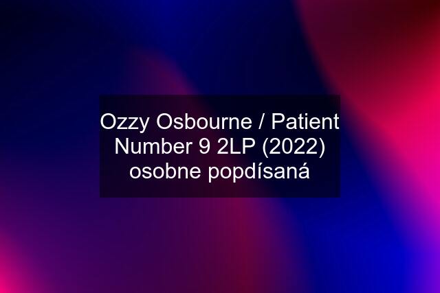 Ozzy Osbourne / Patient Number 9 2LP (2022) osobne popdísaná