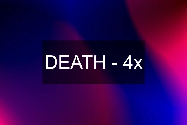 DEATH - 4x