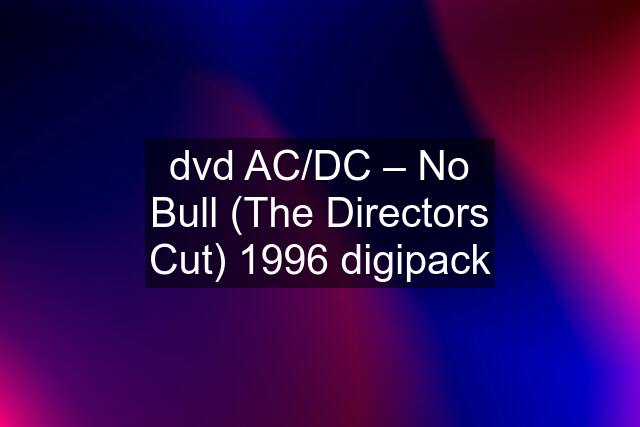 dvd AC/DC ‎– No Bull (The Directors Cut) 1996 digipack