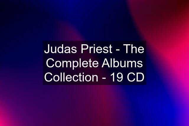 Judas Priest - The Complete Albums Collection - 19 CD