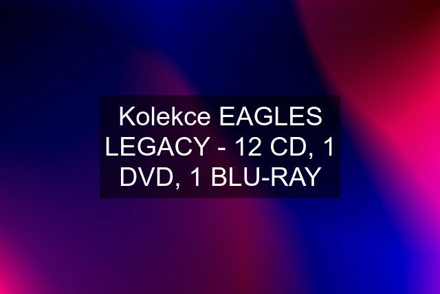 Kolekce EAGLES LEGACY - 12 CD, 1 DVD, 1 BLU-RAY