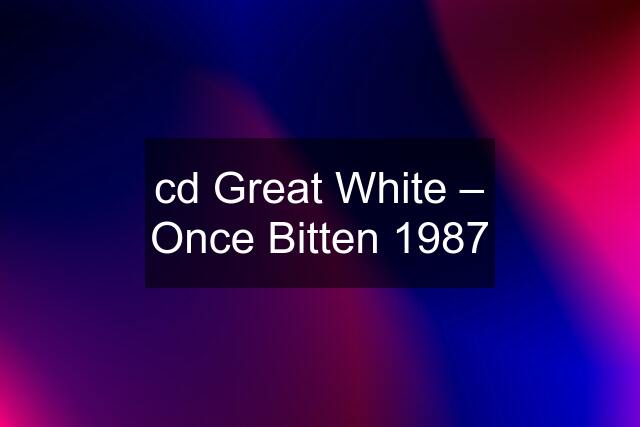 cd Great White ‎– Once Bitten 1987